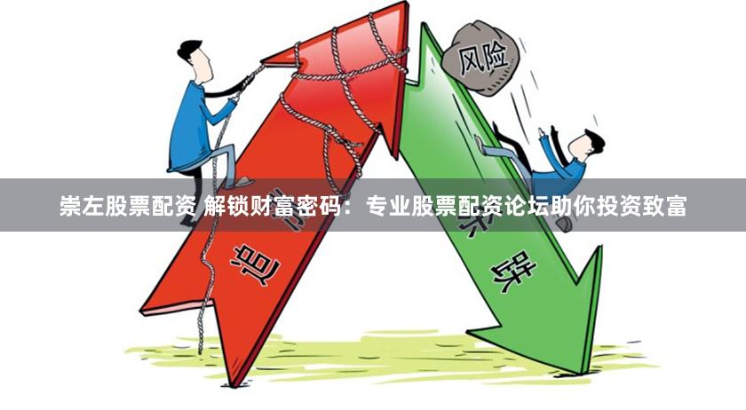 崇左股票配資 解鎖財富密碼：專業(yè)股票配資論壇助你投資致富