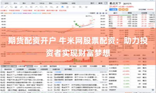 期貨配資開戶 牛米網股票配資：助力投資者實現(xiàn)財富夢想